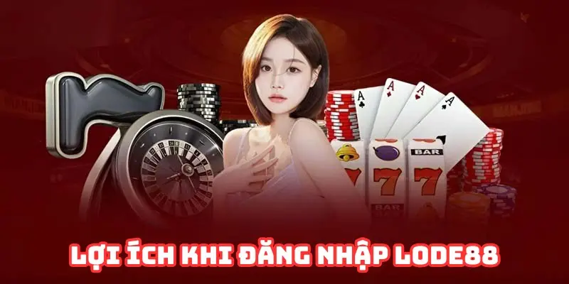 Khám phá lợi ích đặc biệt khi đăng nhập Lode88 